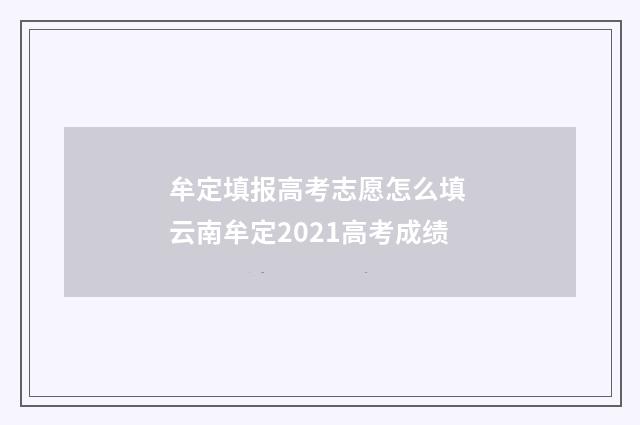 牟定填报高考志愿怎么填 云南牟定2021高考成绩