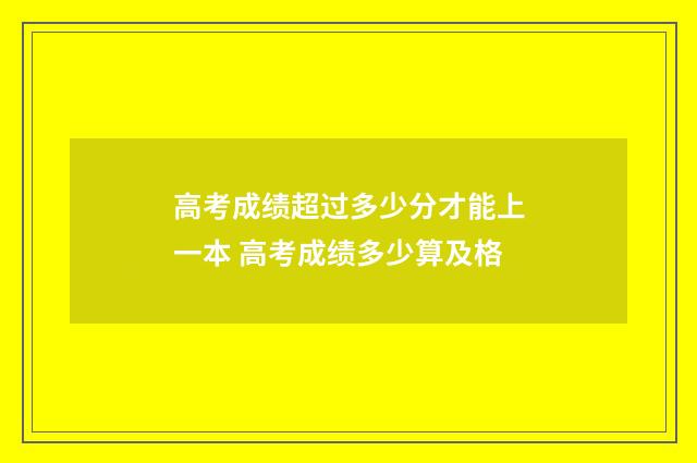 高考成绩超过多少分才能上一本 高考成绩多少算及格