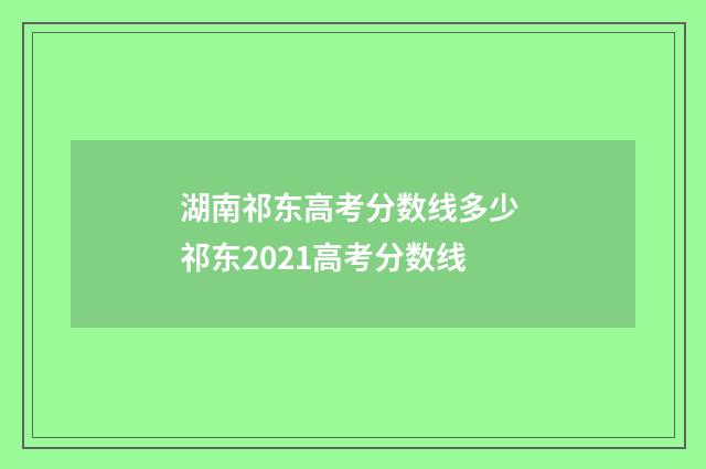 湖南祁东高考分数线多少 祁东2021高考分数线