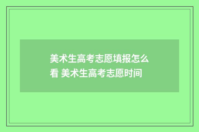 美术生高考志愿填报怎么看 美术生高考志愿时间