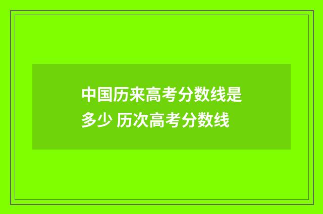 中国历来高考分数线是多少 历次高考分数线