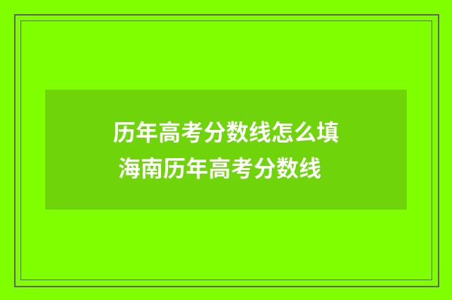 历年高考分数线怎么填 海南历年高考分数线