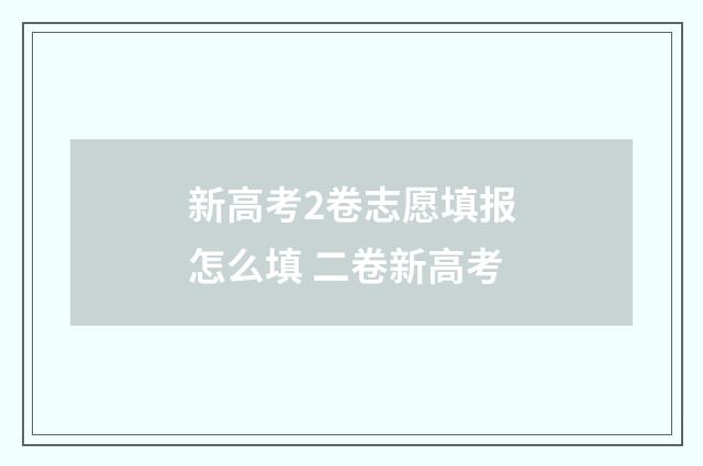 新高考2卷志愿填报怎么填 二卷新高考
