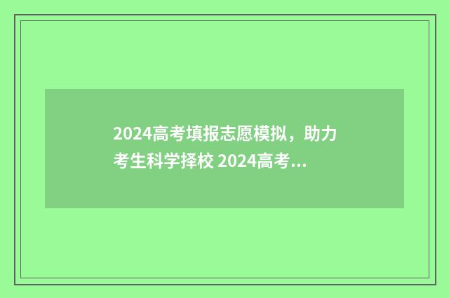 2024高考填报志愿模拟，助力考生科学择校 2024高考填报志愿免费软件