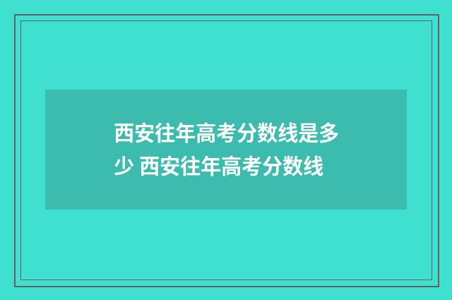 西安往年高考分数线是多少 西安往年高考分数线