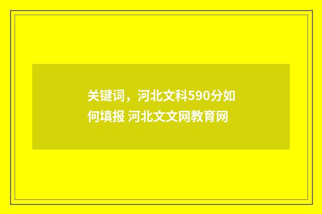 关键词，河北文科590分如何填报 河北文文网教育网