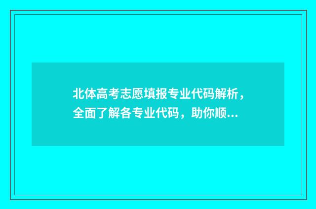 北体高考志愿填报专业代码解析,全面了解各专业代码,助你顺利填报! 2020北体高水平招生简章