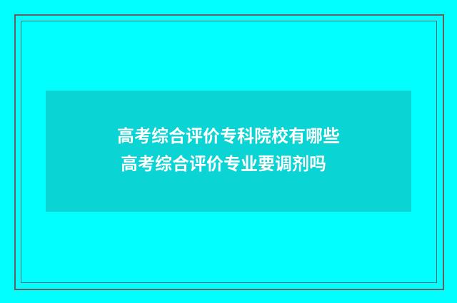 高考综合评价专科院校有哪些 高考综合评价专业要调剂吗