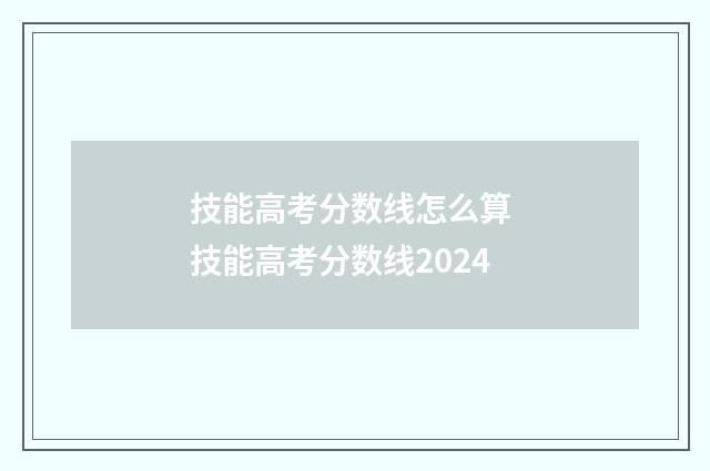 技能高考分数线怎么算 技能高考分数线2024