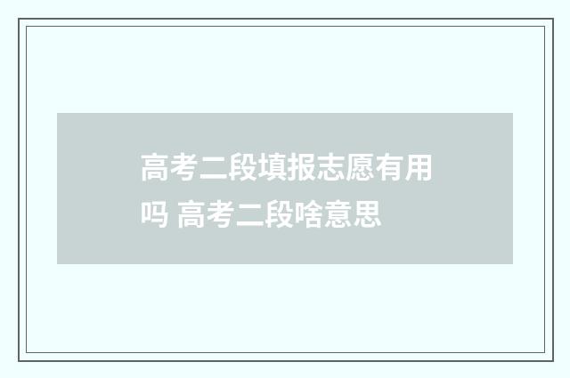 高考二段填报志愿有用吗 高考二段啥意思