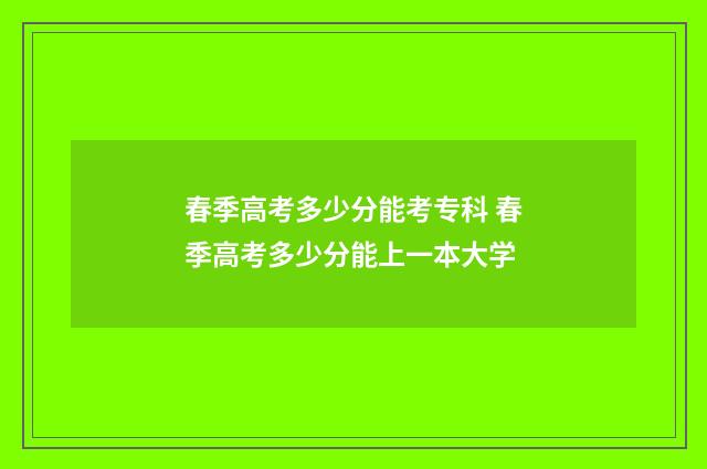春季高考多少分能考专科 春季高考多少分能上一本大学
