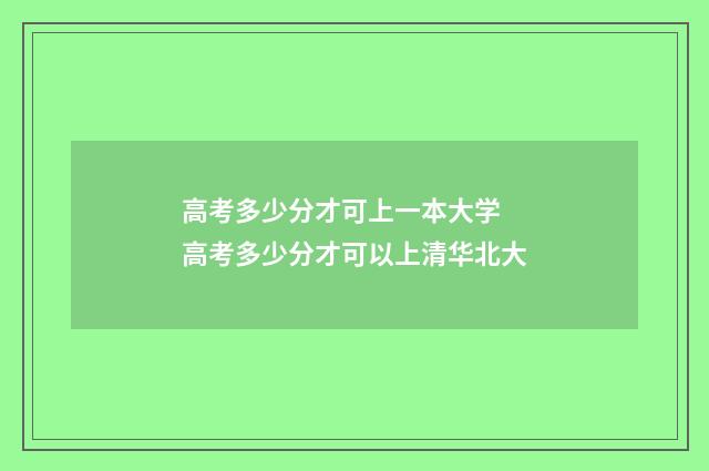 高考多少分才可上一本大学 高考多少分才可以上清华北大