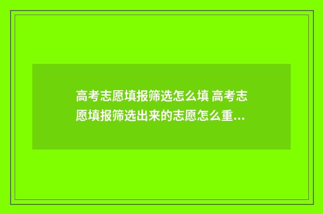 高考志愿填报筛选怎么填 高考志愿填报筛选出来的志愿怎么重新排序