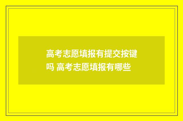高考志愿填报有提交按键吗 高考志愿填报有哪些