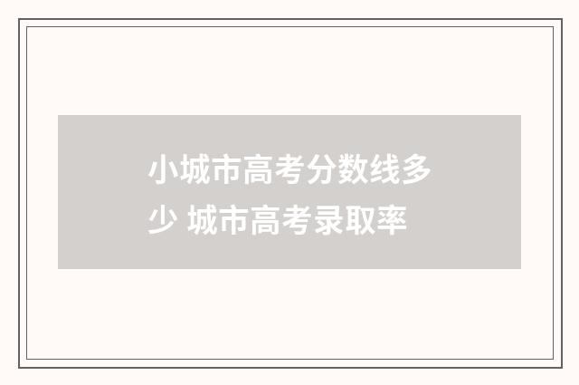 小城市高考分数线多少 城市高考录取率