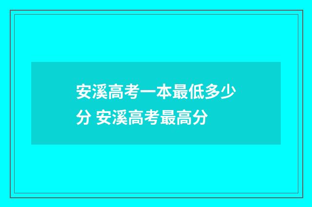 安溪高考一本最低多少分 安溪高考最高分