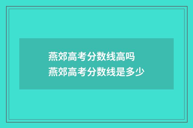 燕郊高考分数线高吗 燕郊高考分数线是多少
