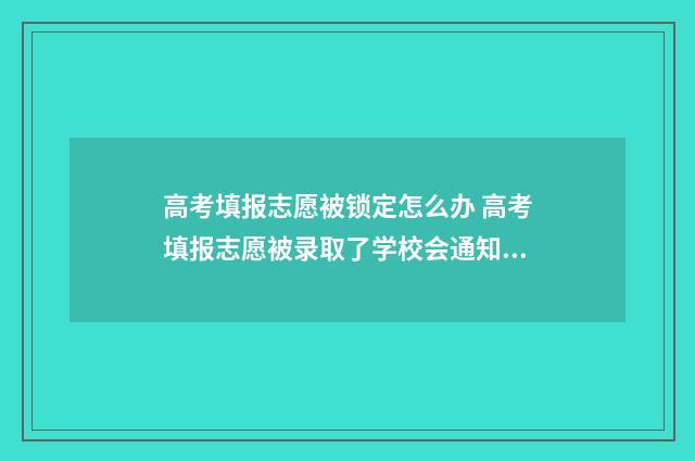 高考填报志愿被锁定怎么办 高考填报志愿被录取了学校会通知吗?