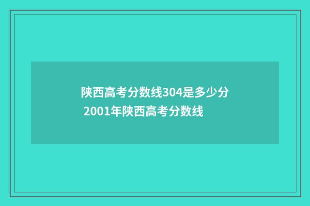 陕西高考分数线304是多少分 2001年陕西高考分数线