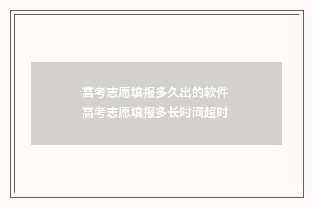 高考志愿填报多久出的软件 高考志愿填报多长时间超时