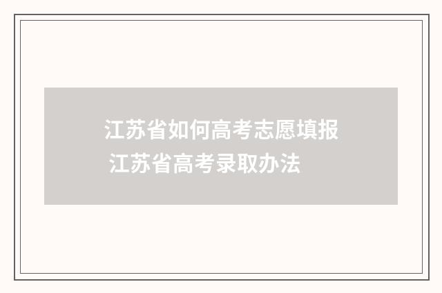 江苏省如何高考志愿填报 江苏省高考录取办法