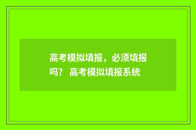 高考模拟填报,必须填报吗? 高考模拟填报系统