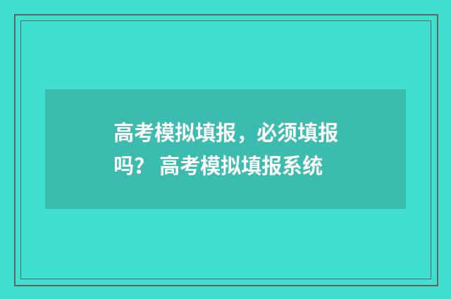 高考模拟填报,必须填报吗? 高考模拟填报系统