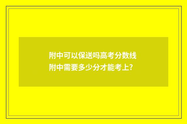 附中可以保送吗高考分数线 附中需要多少分才能考上?