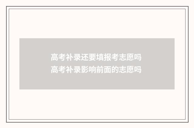 高考补录还要填报考志愿吗 高考补录影响前面的志愿吗