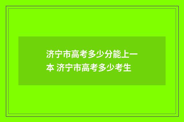 济宁市高考多少分能上一本 济宁市高考多少考生