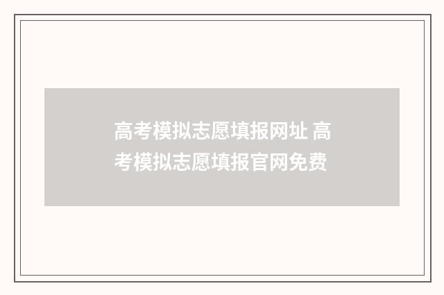 高考模拟志愿填报网址 高考模拟志愿填报官网免费