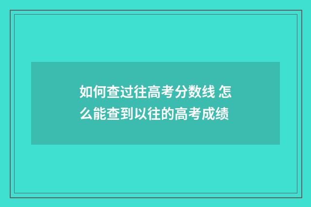 如何查过往高考分数线 怎么能查到以往的高考成绩