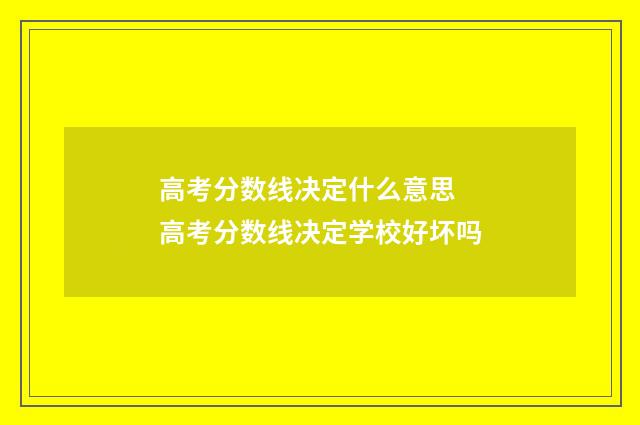 高考分数线决定什么意思 高考分数线决定学校好坏吗