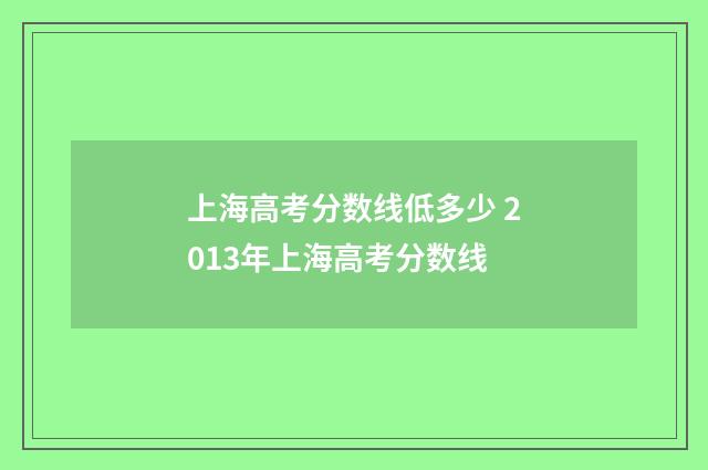 上海高考分数线低多少 2013年上海高考分数线