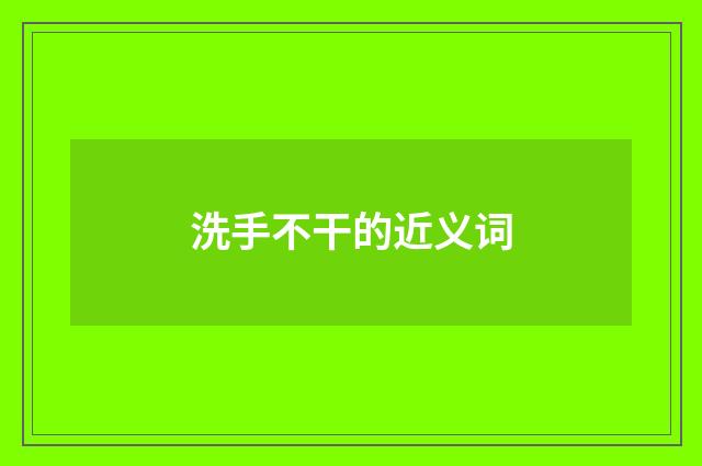 洗手不干的近义词