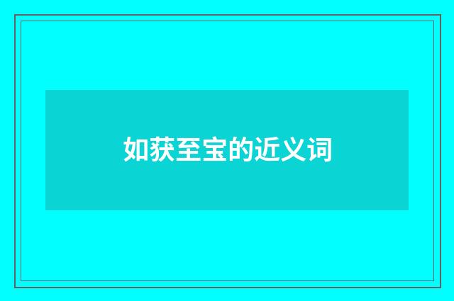 如获至宝的近义词