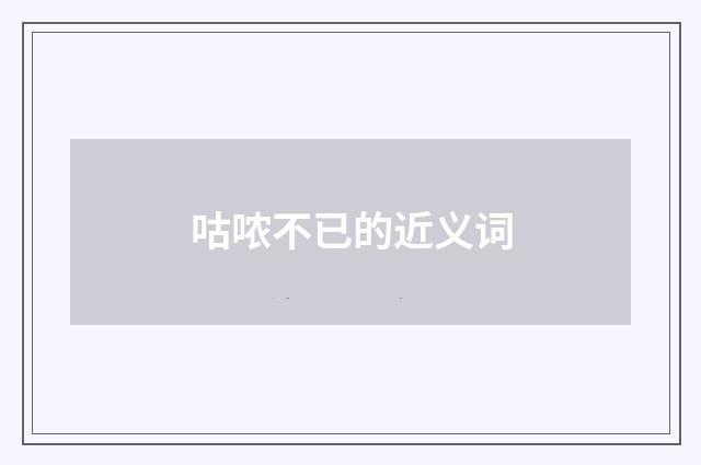 咕哝不已的近义词