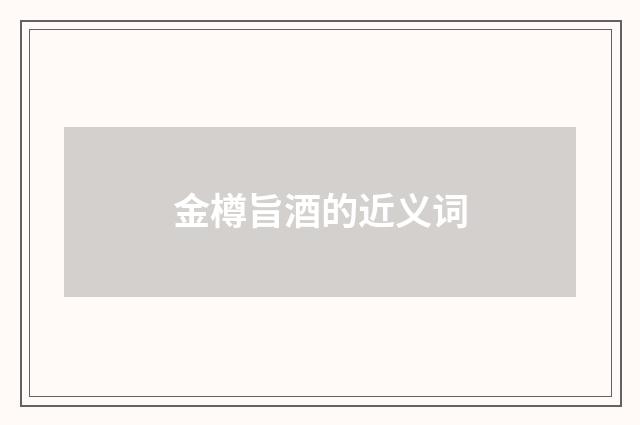 金樽旨酒的近义词