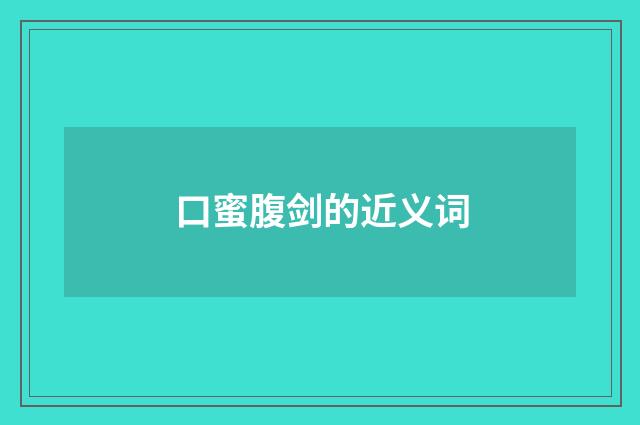 口蜜腹剑的近义词