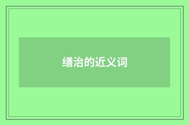 缮治的近义词