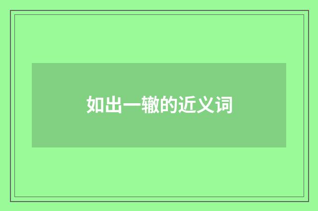 如出一辙的近义词