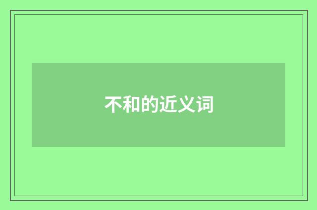 不和的近义词