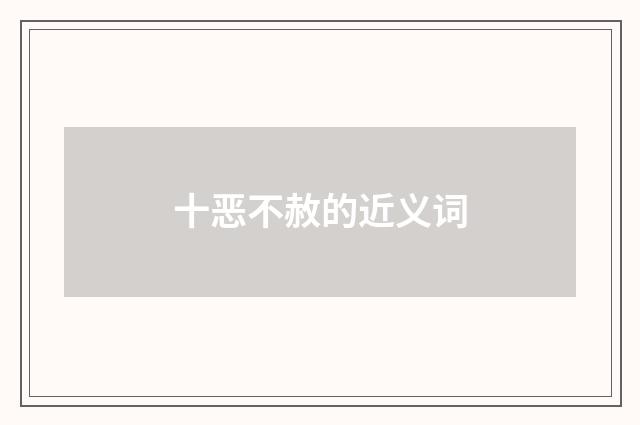 十恶不赦的近义词
