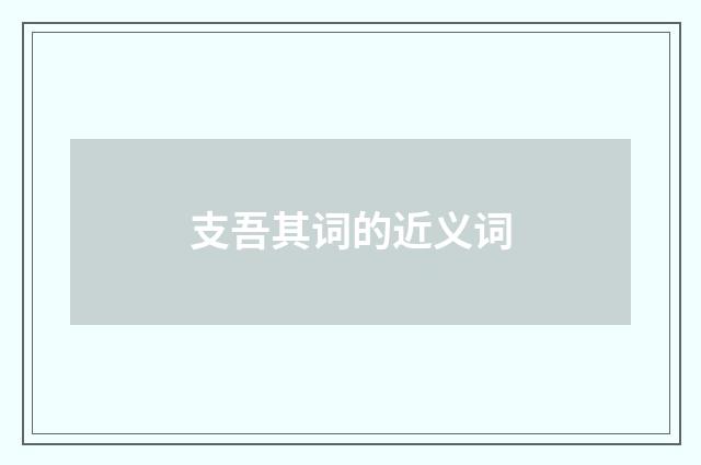 支吾其词的近义词