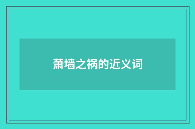 萧墙之祸的近义词