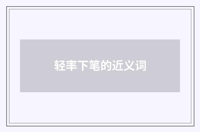 轻率下笔的近义词