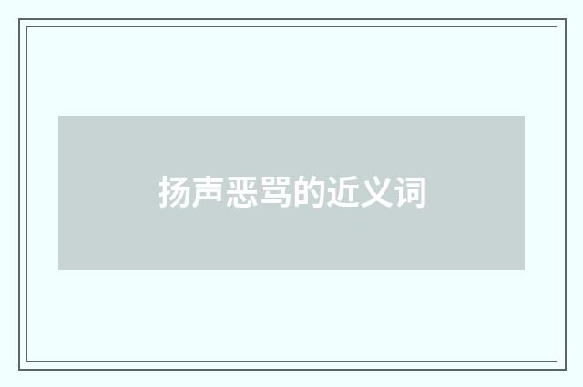 扬声恶骂的近义词