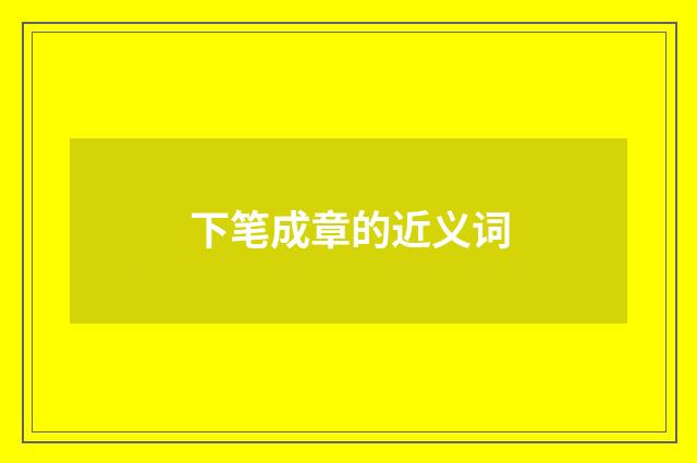 下笔成章的近义词