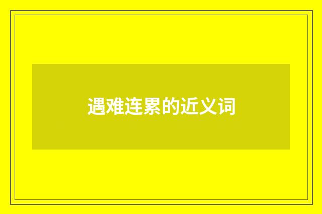 遇难连累的近义词