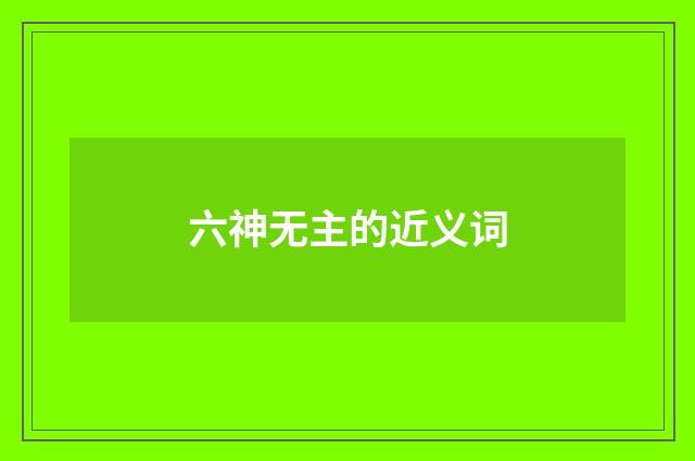 六神无主的近义词